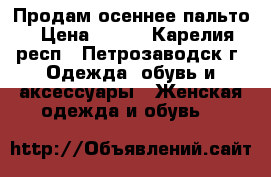 Продам осеннее пальто › Цена ­ 700 - Карелия респ., Петрозаводск г. Одежда, обувь и аксессуары » Женская одежда и обувь   